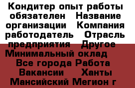 Кондитер-опыт работы обязателен › Название организации ­ Компания-работодатель › Отрасль предприятия ­ Другое › Минимальный оклад ­ 1 - Все города Работа » Вакансии   . Ханты-Мансийский,Мегион г.